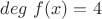 $deg\ f(x)=4$