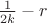 $\frac{1}{2k}-r$