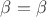 $\beta=\beta$