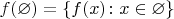 $f(\varnothing)=\{f(x)\colon x\in \varnothing\}$