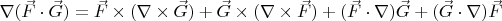 $\nabla (\vec{F} \cdot \vec{G}) = \vec{F} \times (\nabla \times \vec{G} ) + \vec{G} \times (\nabla \times \vec{F}) + (\vec{F} \cdot \nabla ) \vec{G} + (\vec{G} \cdot \nabla ) \vec{F}$