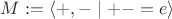 $M := \langle {+}, {-} \mid {+}{-} = e\rangle$