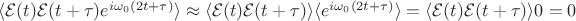 $\langle\mathcal{E}(t)\mathcal{E}(t+\tau)e^{i\omega_{0}(2t+\tau)}\rangle \approx \langle\mathcal{E}(t)\mathcal{E}(t+\tau)\rangle \langle e^{i\omega_{0}(2t+\tau)}\rangle = \langle\mathcal{E}(t)\mathcal{E}(t+\tau)\rangle0= 0$ $\langle\mathcal{E}(t)\mathcal{E}(t+\tau)e^{i\omega_{0}(2t+\tau)}\rangle \approx \langle\mathcal{E}(t)\mathcal{E}(t+\tau)\rangle \langle e^{i\omega_{0}(2t+\tau)}\rangle = \langle\mathcal{E}(t)\mathcal{E}(t+\tau)\rangle0= 0$