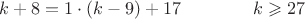 $$k+8  = 1 \cdot (k-9) + 17 \qquad \qquad k \geqslant 27 $$
