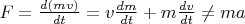 $F=\frac{d(mv)}{dt}=v\frac{dm}{dt}+m\frac{dv}{dt}\ne ma$