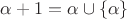 $\alpha+1=\alpha\cup\{\alpha\}$