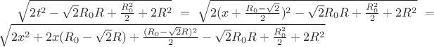 $\sqrt{2t^2-\sqrt{2}R_{0}R+\frac{R_{0}^2}{2}+2R^2}=\sqrt{2(x+\frac{R_{0}-\sqrt{2}}{2})^2-\sqrt{2}R_{0}R+\frac{R_{0}^2}{2}+2R^2}=\sqrt{2x^2+2x(R_{0}-\sqrt{2}R)+\frac{(R_{0}-\sqrt{2}R)^2}{2}-\sqrt{2}R_{0}R+\frac{R_{0}^2}{2}+2R^2}$