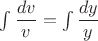 $\int\dfrac{dv}{v}=\int\dfrac{dy}{y}$