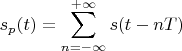 $$s_p(t)=\sum\limits_{n=-\infty}^{+\infty}s(t-nT)$$