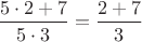 $\dfrac{5\cdot2+7}{5\cdot3}=\dfrac{2+7}{3}$