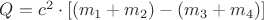 $
Q = c^2 \cdot \left[ (m_1 + m_2 ) - (m_3 + m_4) \right]
$