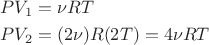$$\[\begin{gathered}
  P{V_1} = \nu RT \hfill \\
  P{V_2} = (2\nu )R(2T) = 4\nu RT \hfill \\ 
\end{gathered} \]$$