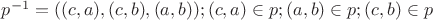 $p^{-1}= ((c,a),(c,b),(a,b))  ; (c,a) \in p ;  (a,b) \in p   ; (c,b) \in p$