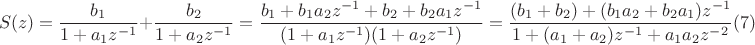 $$S(z)= \frac{b_1}{ 1+a_1z^{-1} } +  \frac{b_2}{ 1+a_2z^{-1} } =  
 \frac{ b_1 + b_1a_2z^{-1}+ b_2 + b_2a_1z^{-1} } { (1+a_1z^{-1})(1+a_2z^{-1}) } = 
 \frac{ (b_1 + b_2) + (b_1a_2 + b_2a_1)z^{-1} } {1 + (a_1+a_2)z^{-1} + a_1a_2z^{-2}  }(7)$$