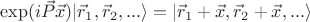 $\exp(i\vec{P}\vec{x})|\vec{r}_1,\vec{r}_2,...\rangle=|\vec{r}_1+\vec{x},\vec{r}_2+\vec{x},...\rangle$