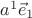 $a^1\vec{e}_1$