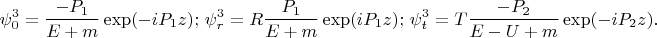 $$\psi_0^3 =\frac {-P_1} {E+m} \exp(- i P_1 z);\, \psi_r^3 = R \frac {P_1} {E+m} \exp( i P_1 z);\, \psi_t^3 = T \frac {-P_2} {E-U+m} \exp(- i P_2 z).$$