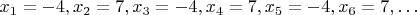 $x_1=-4, x_2=7, x_3=-4, x_4=7, x_5=-4, x_6=7, \dots$