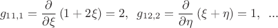 $$g_{11,1}  = \frac{\partial }{{\partial \xi }}\left( {1 + 2\xi } \right) = 2, \enspace g_{12,2}  = \frac{\partial }{{\partial \eta }}\left( {\xi  + \eta } \right) = 1, \enspace ...$$