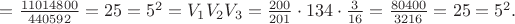 $\[ = \frac{{11014800}}
{{440592}} = 25 = {5^2} = {V_1}{V_2}{V_3} = \frac{{200}}
{{201}} \cdot 134 \cdot \frac{3}
{{16}} = \frac{{80400}}
{{3216}} = 25 = {5^2}.\]
$