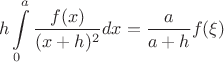$$ h \int\limits_{0}^{a} \frac{f(x)}{(x+h)^2} dx = \frac{a}{a+h}f(\xi)$$
