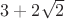 $3+2\sqrt{2}$
