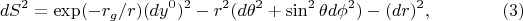 $$
dS^2  = \exp(-r_g/r)(dy^0)^2- r^2(d\theta^2+\sin^{2}\theta{d}\phi^2) 
- (dr)^2, 
\eqno(3)
$$