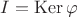 $I={\rm Ker}\,\varphi$