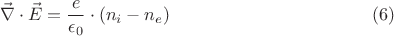 $$
 \vec{\nabla} \cdot  \vec{E} = \frac{e}{\epsilon _0} \cdot \left (     n_i - n_e   \right  )  \eqno (6)
$$