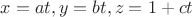 $x = at, y = bt, z = 1 + ct$