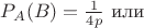 $P_{A}(B)=\frac{1}{4p}$ или $