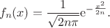 $$
f_n(x) = \frac{1}{\sqrt{2n\pi}}\mathrm{e}^{-\frac{x^2}{2n}}.
$$ $$
f_n(x) = \frac{1}{\sqrt{2n\pi}}\mathrm{e}^{-\frac{x^2}{2n}}.
$$