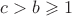 $c>b \geqslant 1$