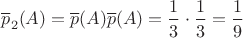 $\overline p_2(A)=\overline p(A)\overline p(A)=\dfrac{1}{3}\cdot \dfrac{1}{3}=\dfrac{1}{9}$