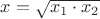 $x = \sqrt{x_1\cdot x_2}$