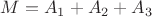 $M=A_1+A_2+A_3$
