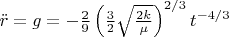 $\ddot{r}=g=-\frac{2}{9}\left ( \frac{3}{2}\sqrt{\frac{2k}{\mu }} \right )^{2/3}t^{-4/3}$