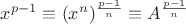$x^{p-1}\equiv (x^n)^{\frac{p-1}{n}}\equiv A^{\frac{p-1}{n}}$