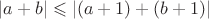 $|a+b|\leqslant|(a+1)+(b+1)|$