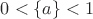 $0<\{a\}<1$