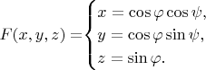 $F(x,y,z)=$\begin{cases}
x=\cos\varphi \cos\psi,\\
y=\cos\varphi \sin\psi,\\
z=\sin\varphi.
\end{cases}$$