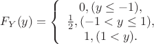 $F_Y(y)=\left\lbrace\begin{array}{c} 0,(y \leq  -1), \\ \frac{1}{2}, (-1< y \leq 1),\\1, (1< y). \end{array}\right.$