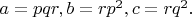 $a=pqr,b=rp^2,c=rq^2.$