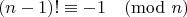 $$(n-1)! \equiv -1 \pmod{n}$$