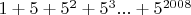 $1+5+5^2+5^3...+5^{2008}$