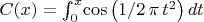 $C(x)=\int _{0}^{x}\!\cos \left( 1/2\,\pi \,{t}^{2} \right) {dt}$
