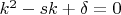 $k^2-sk+\delta=0$