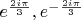 $e^{\frac{2i\pi}{3}},e^{-\frac{2i\pi}{3}}$