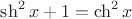 \sh^2 x+1=\ch^2 x \sh^2 x+1=\ch^2 x