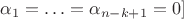 $\alpha_1=\ldots =\alpha_{n-k+1}=0]$